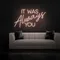 IT WAS ALWAYS YOU Neon Sign - Custom Flying Discs